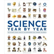 DK Definitive Visual Histories Science Year by Year The Ultimate Visual Guide to the Discoveries That Changed the World, Hardcover
