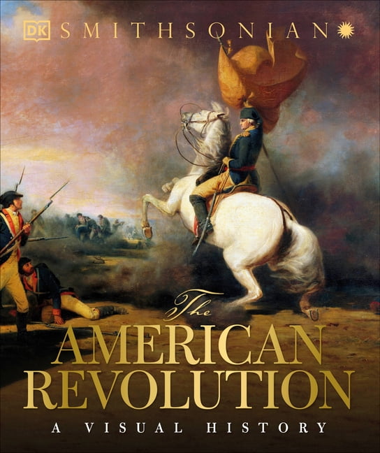 Americanization Visuals DK Definitive Visual Histories The American Revolution: A Visual ...
