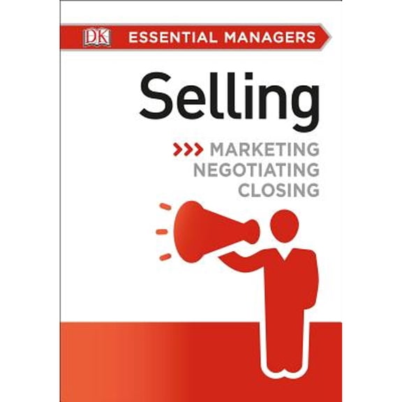 Pre-Owned DK Essential Managers: Selling : Marketing, Negotiating, Closing (Paperback) 9781465435453