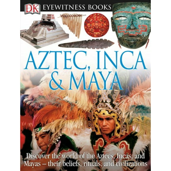 Pre-Owned DK Eyewitness Books: Aztec, Inca & Maya: Discover the World of the Aztecs, Incas, and Mayas their Beliefs, Rituals, and Civilizations Hardcover