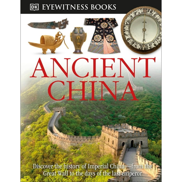 DK Eyewitness: DK Eyewitness Books: Ancient China : Discover the History of Imperial China—from the Great Wall to the Days of the La (Hardcover)