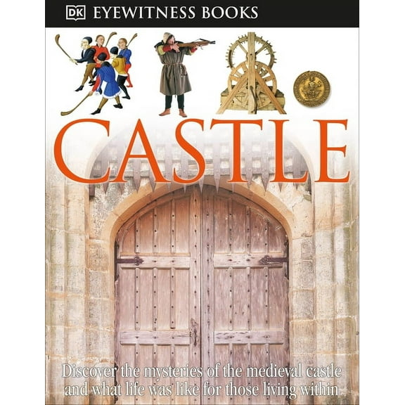 DK Eyewitness DK Eyewitness Books: Castle: Discover the Mysteries of the Medieval Castle and See What Life Was Like for Tho, (Paperback)