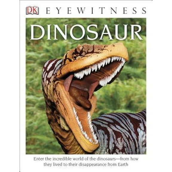 DK Eyewitness: DK Eyewitness Books: Dinosaur: Enter the Incredible World of the Dinosaurs from How They Lived to Their Disappe (Paperback)