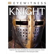 DK Eyewitness Eyewitness Knight Explore the Lives of Medieval Mounted Warriors--From the Battlefield to the Banqu, Paperback