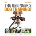 thumbnail image 1 of DK Practical Pet Guides The Beginner's Dog Training Guide: How to Train a Superdog, Step by Step, (Paperback), 1 of 1