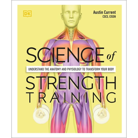 Science of Strength Training: Understand the Anatomy and Physiology to Transform Your Body