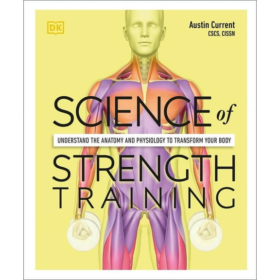 Science of Strength Training: Understand the Anatomy and Physiology to Transform Your Body