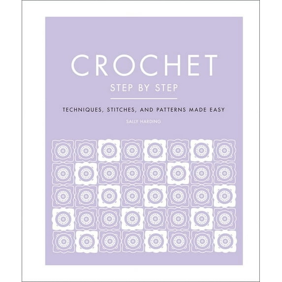 DK Step by Step: Crochet Step by Step: Techniques, Stitches, and Patterns Made Easy (Hardcover)