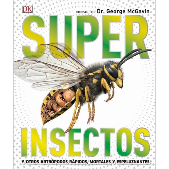 DK Super Nature Encyclopedias Super Insectos (Super Bug Encyclopedia): Los Insectos Ms Grandes, Rpidos, Mortales Y Espeluznantes, (Hardcover)
