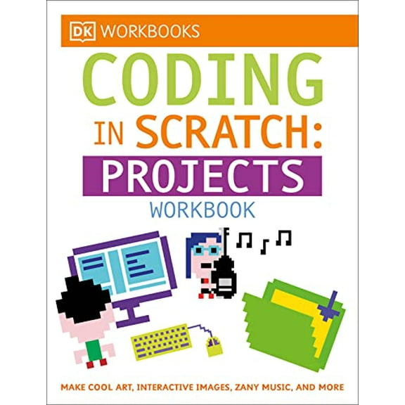 Pre-Owned DK Workbooks: Coding in Scratch: Projects Workbook: Make Cool Art, Interactive Images, and Zany Music (Paperback) 1465444025 9781465444028