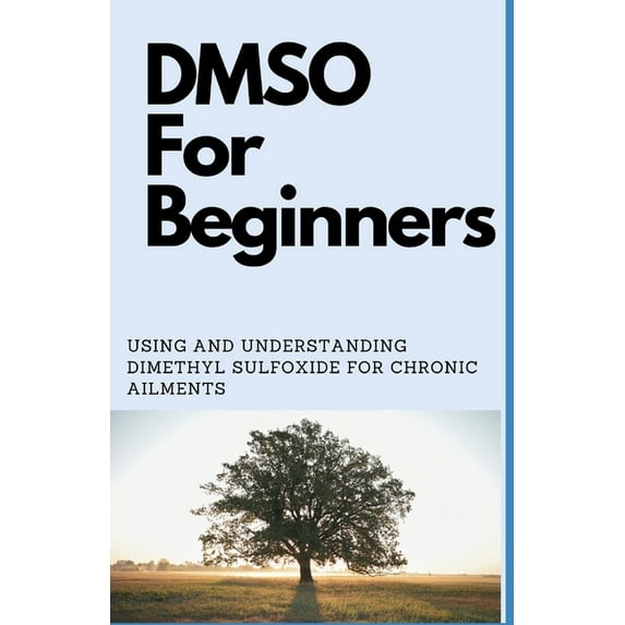 DMSO For Beginners: Using And Understanding Dimethyl Sulfoxide For Chronic Ailments