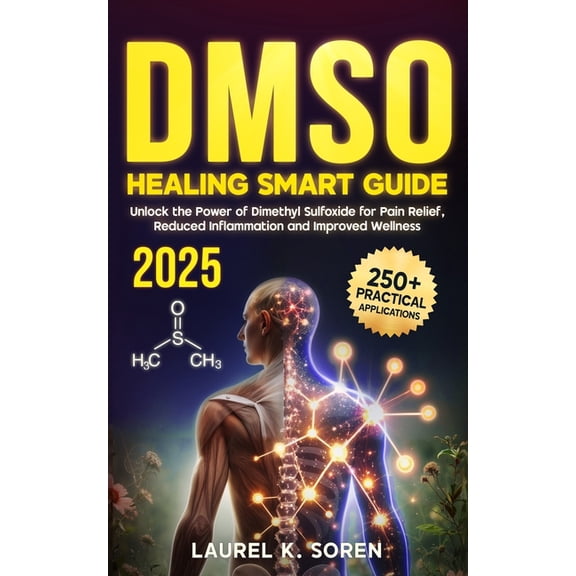 DMSO Healing Smart Guide: Unlock the Power of Dimethyl Sulfoxide for Pain Relief, Reduced Inflammation and Improved Well, (Paperback)