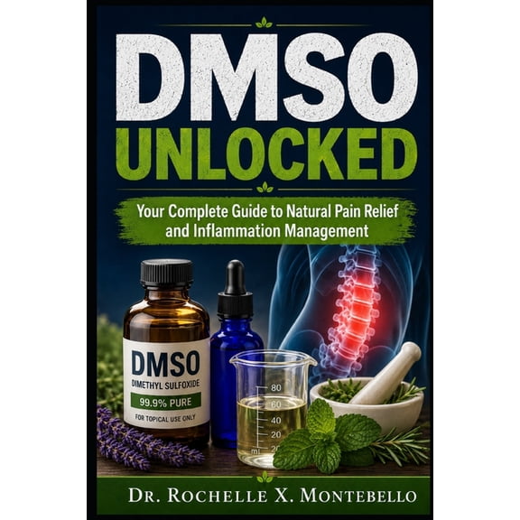 Dmso Bible Unlocking Secrets to Pain Fre DMSO Unlocked: Your Complete Guide to Natural Pain Relief and Inflammation Management, (Paperback)