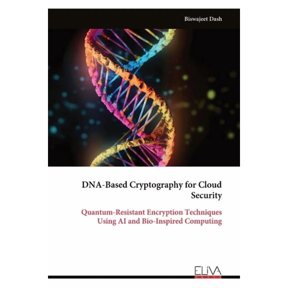 DNA-Based Cryptography for Cloud Security: Quantum-Resistant Encryption Techniques Using AI and Bio-Inspired Computing, (Paperback)