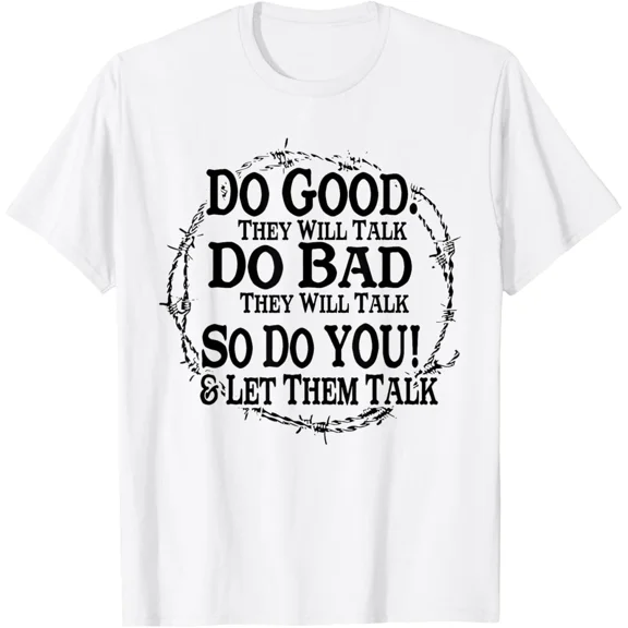 DO GOOD. THEY WILL TALK DO BAD THEY WILL TALK Adult S-4XL T-Shirt