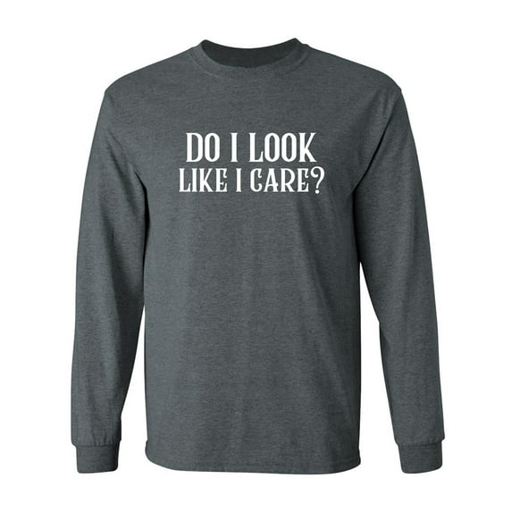 DO I LOOK LIKE I CARE? Adult Long Sleeve T-shirt