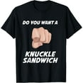 thumbnail image 1 of DO YOU WANT A KNUCKLE SANDWICH T-Shirt, 1 of 3