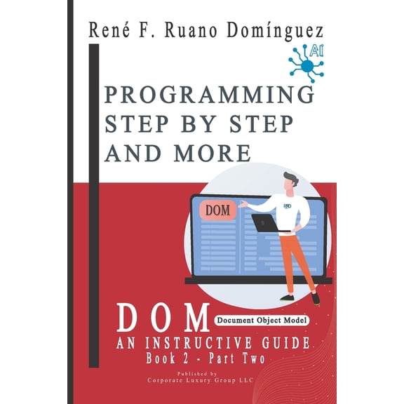 DOM - Programming Step by Step and More: AN INSTRUCTIVE GUIDE - BOOK 2 - Document Object Model, (Paperback)