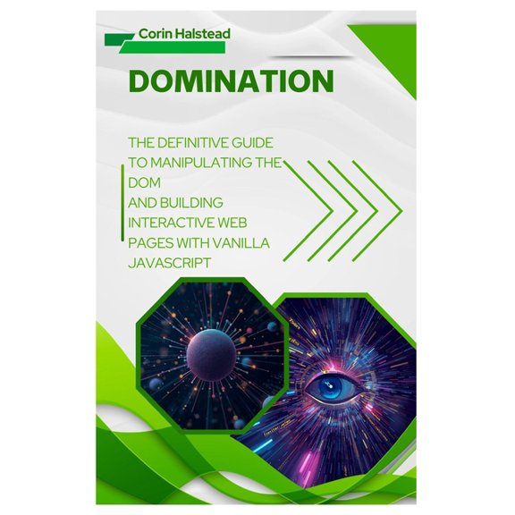 DOMination: The Definitive Guide to Manipulating the DOM and Building Interactive Web Pages with Vanilla JavaScript, (Paperback)