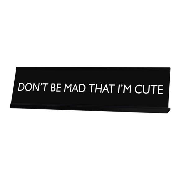 DON'T BE MAD THAT I'M CUTE Novelty Desk Sign
