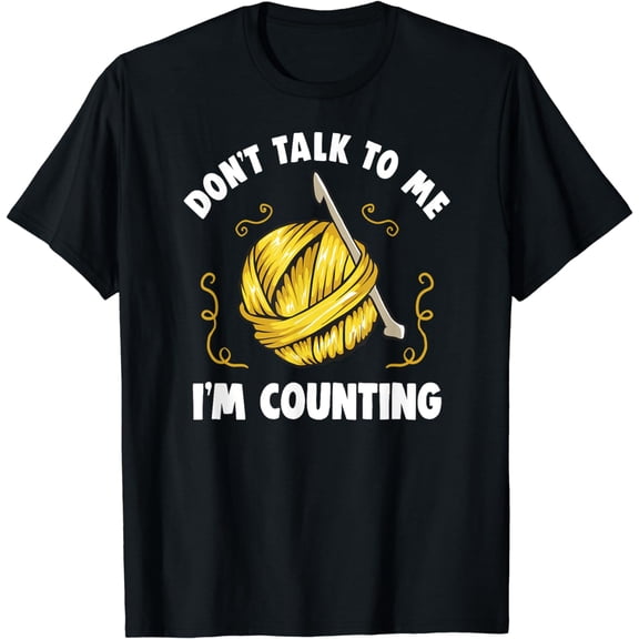 DON'T TALK TO ME I'M COUNTING | Funny Knitting Crocheting T-Shirt