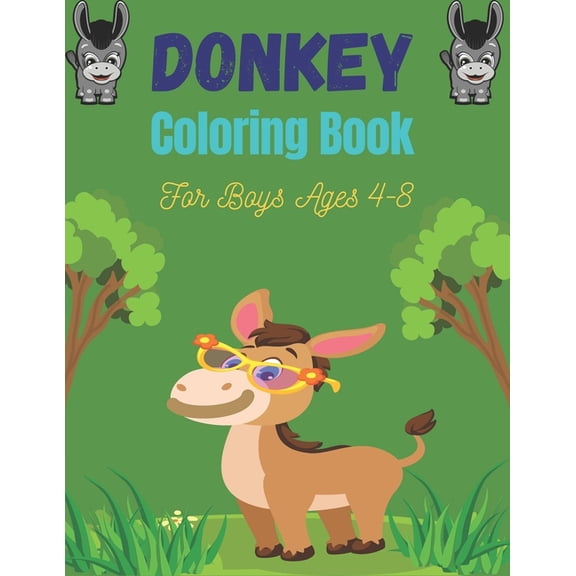 DONKEY Coloring Book For Boys Ages 4-8: Funny Kids Coloring Book Featuring With Funny, Cute And Realistic Donkey (Cute gifts for Children's) (Paperback)