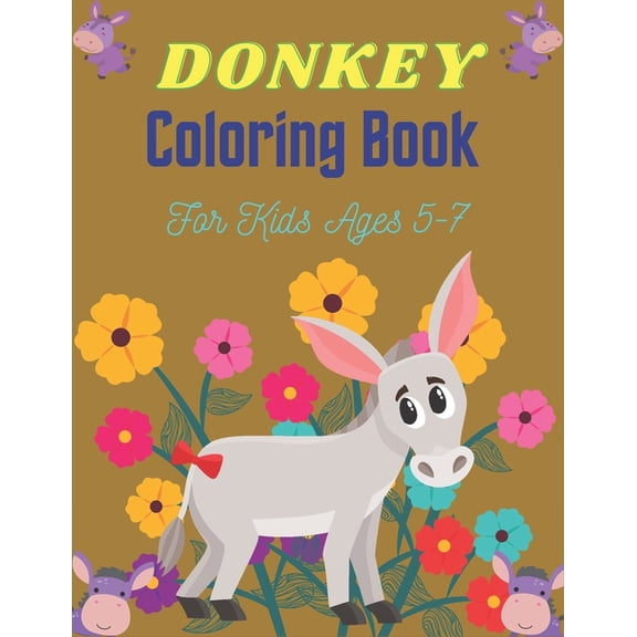 DONKEY Coloring Book For Kids Ages 5-7: Funny Kids Coloring Book Featuring With Funny, Cute And Realistic Donkey (Awesome gifts for Children's) (Paperback)
