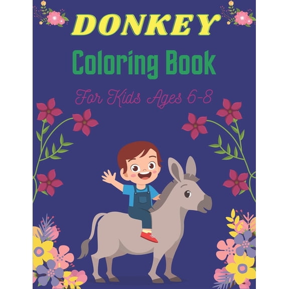 DONKEY Coloring Book For Kids Ages 6-8: Funny Kids Coloring Book Featuring With Funny, Cute And Realistic Donkey (Lovely gifts for Children's) (Paperback)