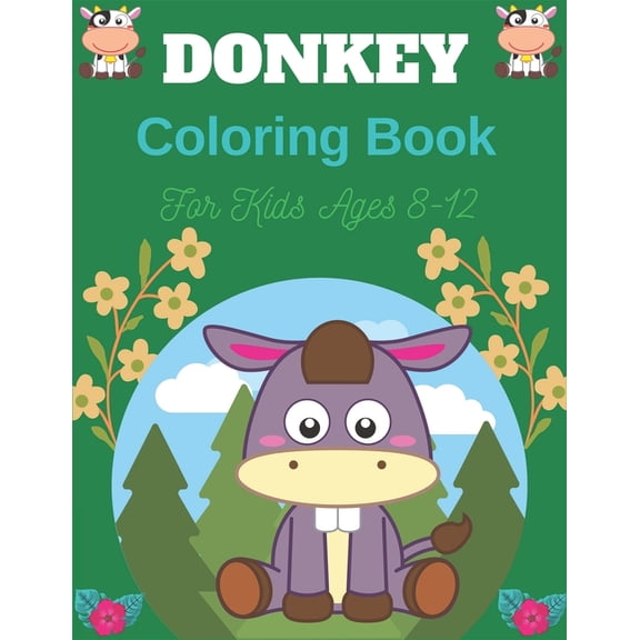 DONKEY Coloring Book For Kids Ages 8-12: Funny Kids Coloring Book Featuring With Funny, Cute And Realistic Donkey (Best gifts for Children's) (Paperback)