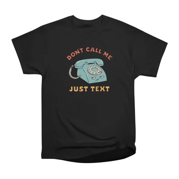 DONT CALL ME JUST TEXT T-Shirt Tee Gift For Him Merch For Her Apparel For Friend