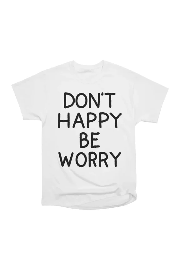 DONT HAPPY T-Shirt Tee Gift For Him Merch For Her Apparel For Friend