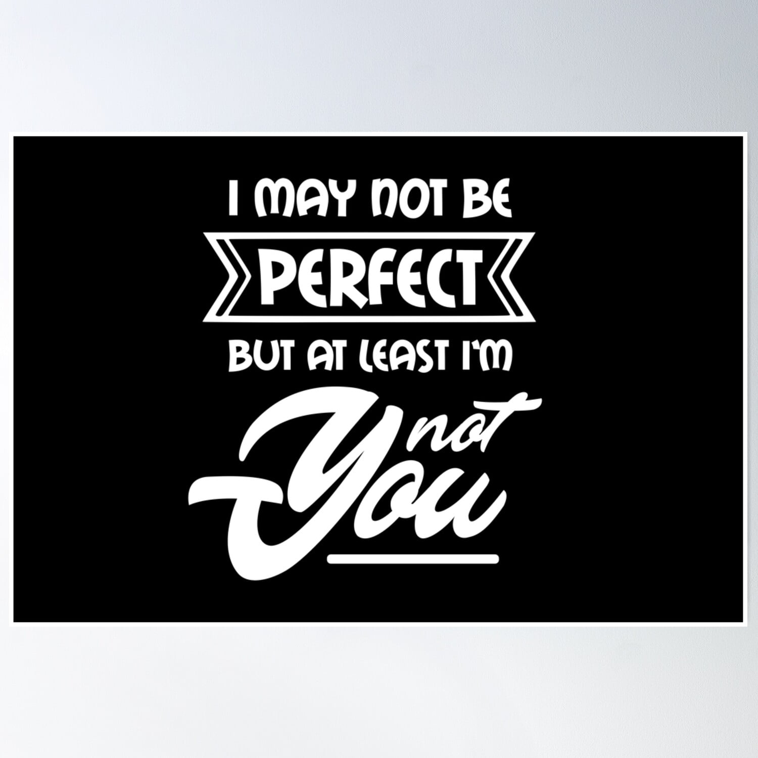 DOPAPRINT I May Not Be Perfect But At Least I'M Not You Poster Wall Art
