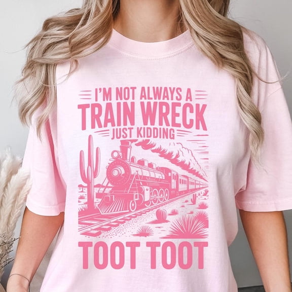 DOPASHIRT I'M Not Always A Train Wreck Just Kidding Toot Toot Shirt, Funny Hot Mess Shirt, Gift, Funny Best Friend Gift Unisex S-5XL Hot Trending Shirt, Vintage Birthday Gift