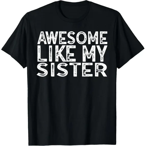 DOPASHIRT Awesome Like My Sister Funny Sibling T-Shirt Unisex S-5XL Hot Trending Shirt, Vintage Birthday Gift