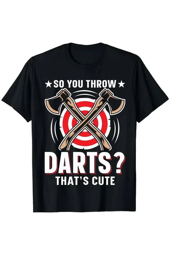 Axe Thrower So You Throw Darts That'S Cute I Axe Throwing T-Shirt Unisex S-5XL Hot Trending Shirt, Vintage Birthday Gift