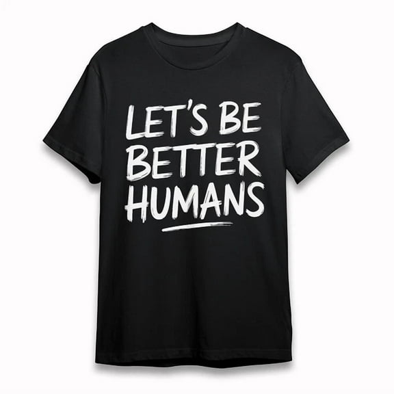 DOPASHIRT Be Better Humans Inspirational Tee Short Soft Unisex S-5XL Hot Trending Shirt, Vintage Birthday Gift