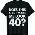 thumbnail image 1 of DOPASHIRT Does This Shirt Make Look 40 Years T-Shirt Funny 40Th Birthday Vintage Gift Men Unisex S-5XL Hot Trending Shirt, Vintage Birthday Gift, 1 of 4