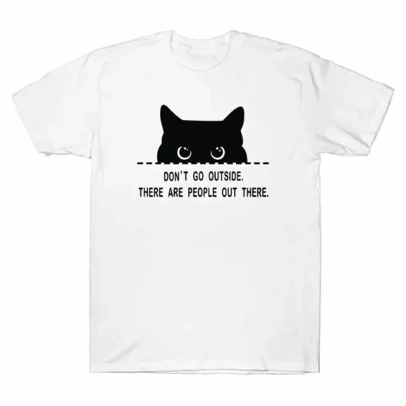 DOPASHIRT Dont Go Outside There Are People Out There Funny Cat Tee Tee Unisex S-5XL Hot Trending Shirt, Vintage Birthday Gift