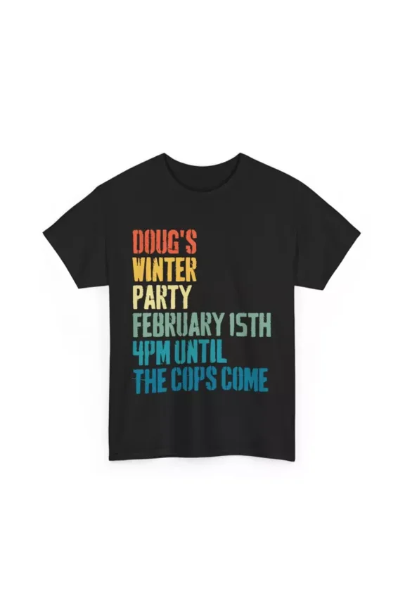 DOPASHIRT Doug'S Winter Party February 2025 4Pm Until The Cops Come T-Shirt Unisex S-5XL Hot Trending Shirt, Vintage Birthday Gift