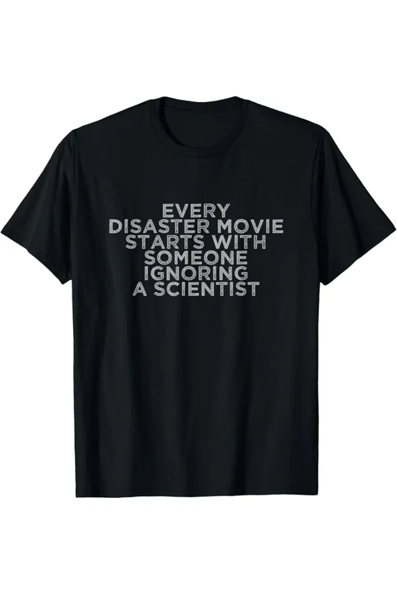 Every Disaster Movie Starts With Someone Ignoring Scientists T-Shirt Unisex S-5XL Hot Trending Shirt, Vintage Birthday Gift