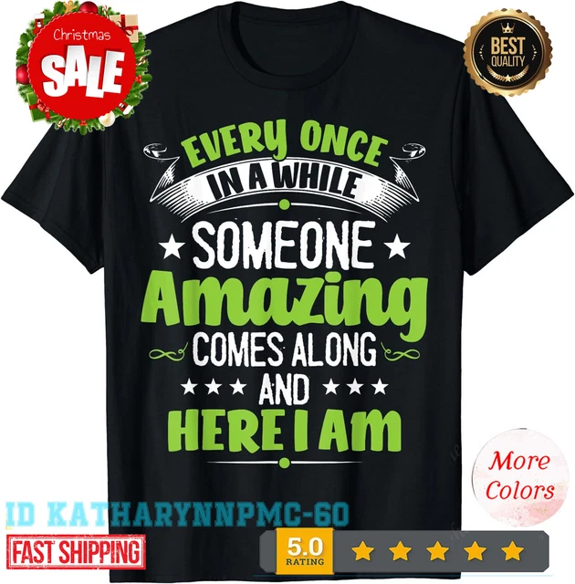 DOPASHIRT Every Once In A While Someone Amazing Comes Along Here Unisex ...