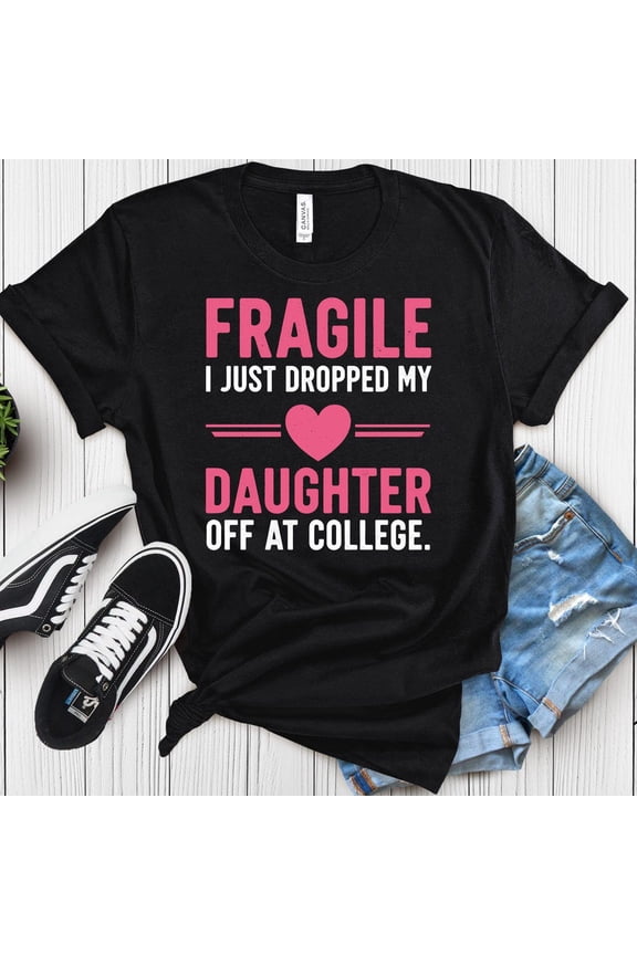 Fragile I Just Dropped Daughter Off At College Shirt, Funny Leaving At College, Proud College Mom, Proud College Dad, Sentimental Mom Unisex S-5XL Hot Trending Shirt, Vintage Birthday Gift