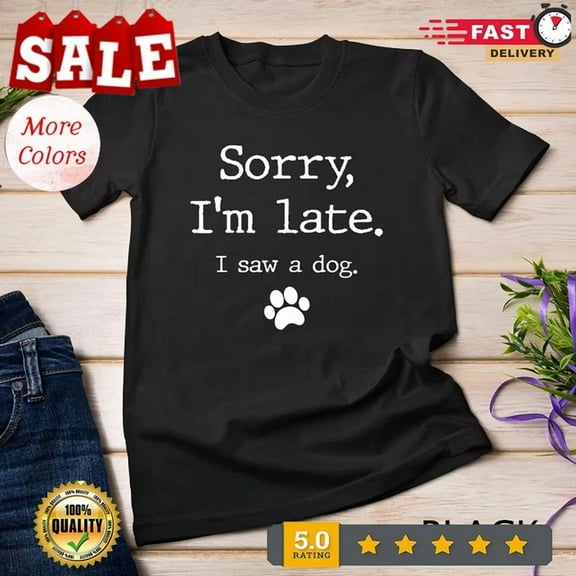 DOPASHIRT Funny Dog Lover Gift, Sorry I'M Late I Saw A Dog T-Shirt Unisex S-5XL Hot Trending Shirt, Vintage Birthday Gift