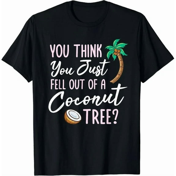 DOPASHIRT Funny You Think You Just Fell Out Of A Coconut Tree T-Shirt Unisex S-5XL Hot Trending Shirt, Vintage Birthday Gift