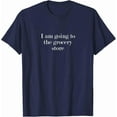 thumbnail image 1 of DOPASHIRT I Am Going To The Grocery Store T-Shirt Unisex S-5XL Hot Trending Shirt, Vintage Birthday Gift, 1 of 4