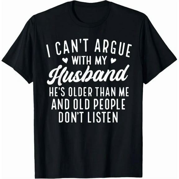 DOPASHIRT I Can'T Argue With My Husband He'S Older Than Me Funny Wife T-Shirt Unisex S-5XL Hot Trending Shirt, Vintage Birthday Gift