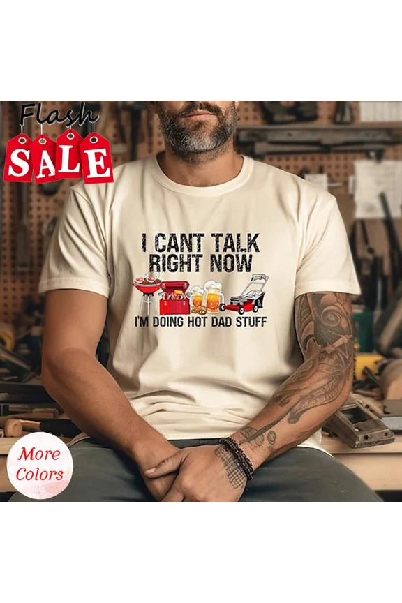 I Can'T Talk Right Now I'M Doing Hot Dad Stuff Shirt, American Dad Shirt, Unisex S-5XL Hot Trending Shirt, Vintage Birthday Gift