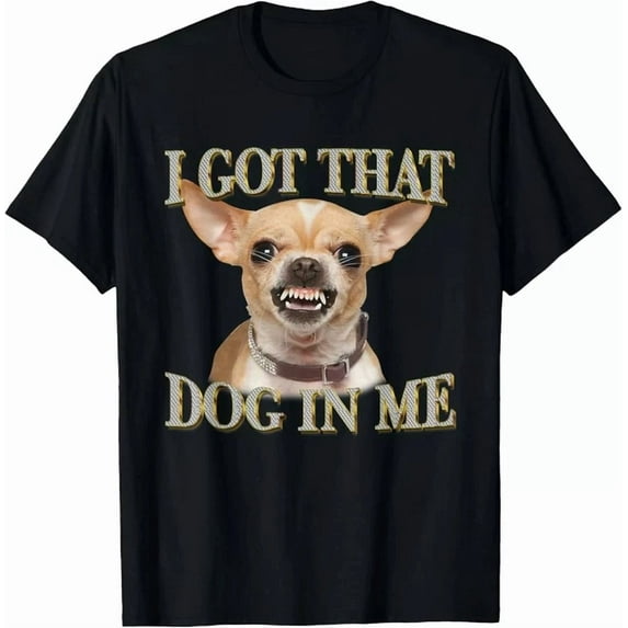 DOPASHIRT I Got That Dog In Me Funny Dog Chihuahua Lovers T-Shirt Unisex S-5XL Hot Trending Shirt, Vintage Birthday Gift