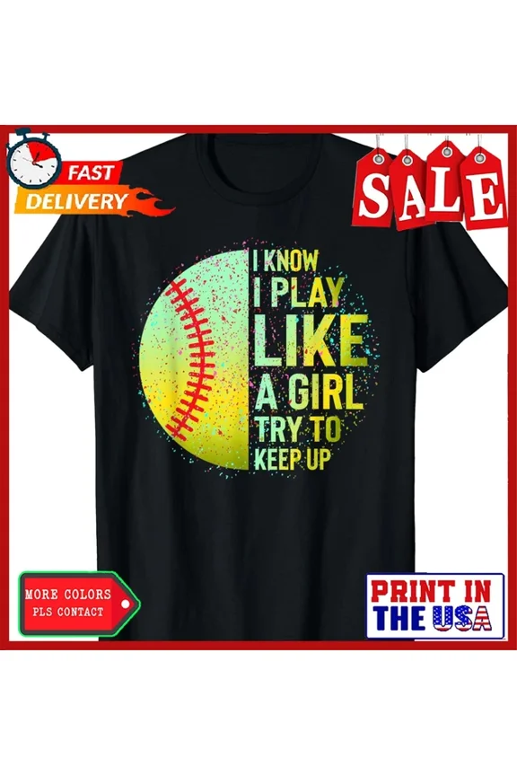 DOPASHIRT I Know I Play Like A Girl Funny Softball Baseball Tee T-Shirt Unisex S-5XL Hot Trending Shirt, Vintage Birthday Gift
