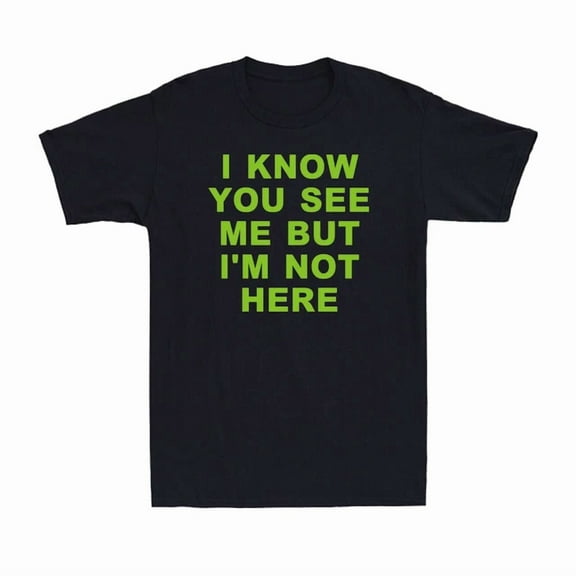 DOPASHIRT I Know You See Me But I'M Not Here Funny Saying Gift Men'S T-Shirt Unisex S-5XL Hot Trending Shirt, Vintage Birthday Gift